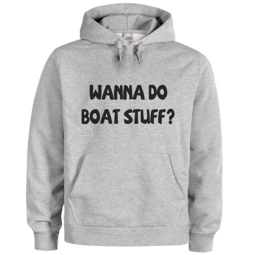 wanna do boat stuff hoodie