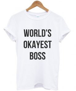 world's okayest boss t-shirt