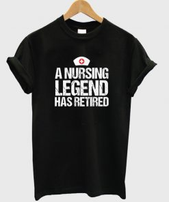 a nursing legend has retired t-shirt