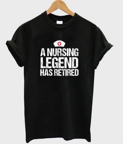 a nursing legend has retired t-shirt