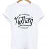 by changing nothing changes t-shirt