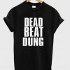 dead beat dung t-shirt
