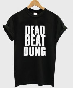 dead beat dung t-shirt