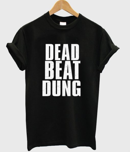 dead beat dung t-shirt