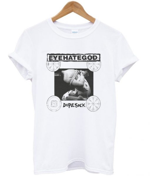 eye hate god dope sick t-shirt