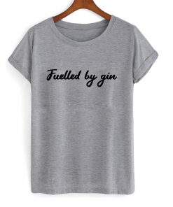 fuelled by gin t-shirt
