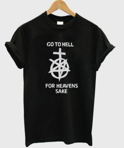 go to hell for heavens sake t-shirt