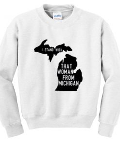 i stand with that woman from michigan sweatshirt