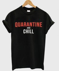 quarantine and chill t-shirt