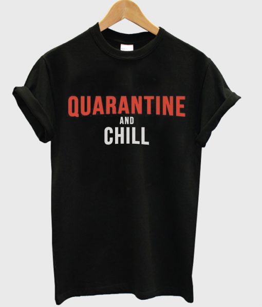 quarantine and chill t-shirt