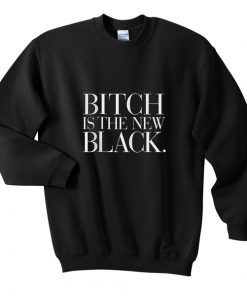 bitch is the new black sweatshirt