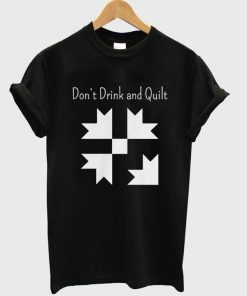 don't drink and quilt t-shirt