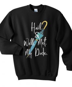 hail and well met my dude sweatshirt