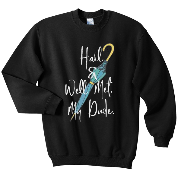 hail and well met my dude sweatshirt