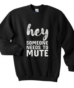 hey someone needs to mute sweatshirt