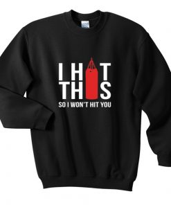 i hit this so i won't hit you sweatshirt