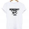 democracy is coming soon t-shirt