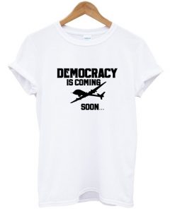 democracy is coming soon t-shirt