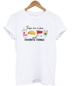 these are a few of my favorite things t-shirt