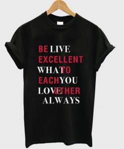be live excellent what to each you love other always t-shirt