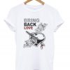 bring back love t-shirt