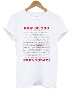 how do you feel today t-shirt