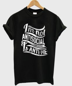 im not antisocial society is anti me t-shirt
