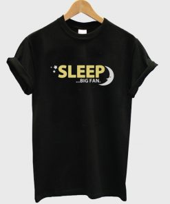 sleep big fan t-shirt