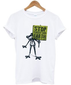 stop polluting earth t-shirt