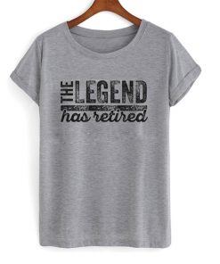 the legend has retired t-shirt