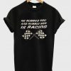 he rubbed you and rubbin son is racing t-shirt