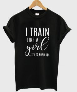i train like a girl t-shirt
