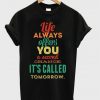 life always offers you a second chance it's called tomorrow t-shirt