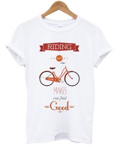 riding my bycycle makes me feel good t-shirt
