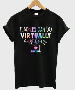 teachers can do virtually anything t-shirt