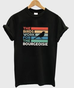 the birds work for the bourgeoisie t-shirt