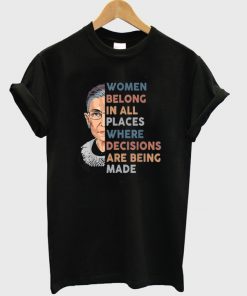 women belong in all places where decision are being made t-shirt