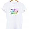 any fool can complain and most do t-shirt