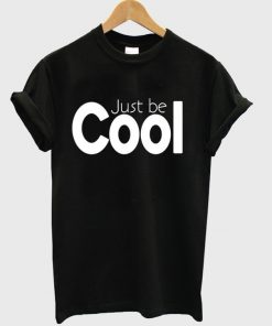 just be cool t-shirt