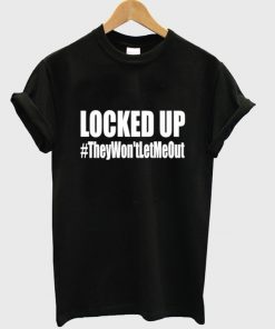 locked up t-shirt