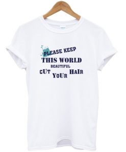 please keep this world cut beautiful your hair t-shirt