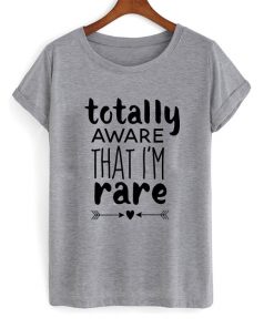 totally aware that i'm rare t-shirt