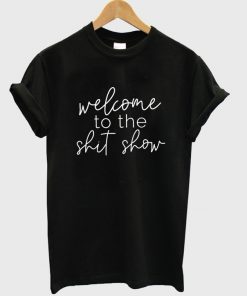 welcome to the shit show t-shirt