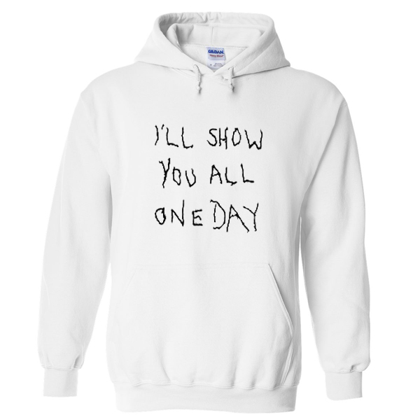 i'll show you all one day hoodie