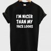i'm nicer than my face looks t-shirt