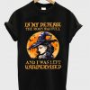 in my defense the moon wasfull and i was left unsupervised t-shirt