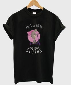 just a girl who loves sloths t-shirt