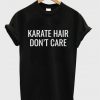 karate hair don't care t-shirt