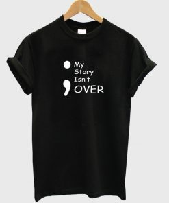 my story isn't over t-shirt