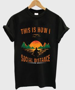 this is how i social distance t-shirt